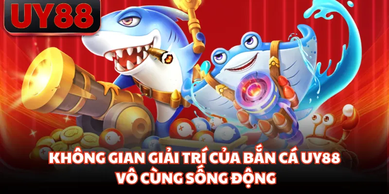 Bắn Cá UY88 - Không Gian Giải Trí Mở Ra Trải Nghiệm Thú Vị - hakotu